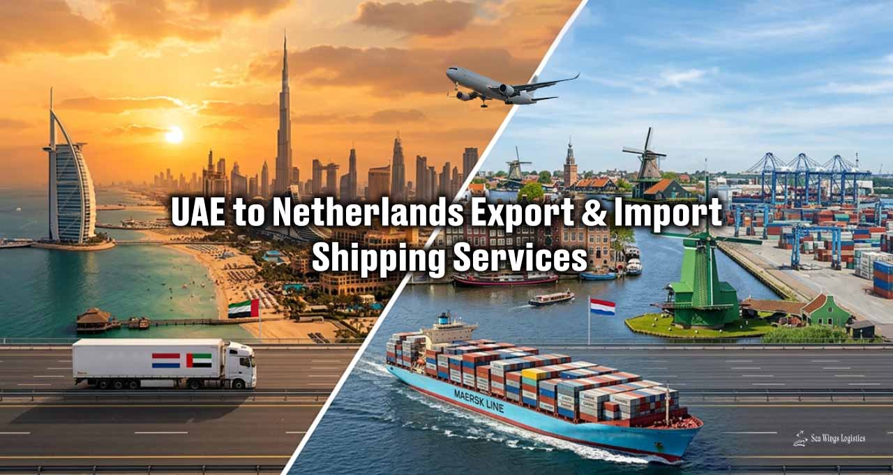 Dubai, UAE to Netherlands Export & Import Shipping Services | Sea Wings Logistics LLC